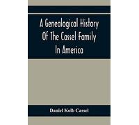 A Genealogical History Of The Cassel Family In America; Being The Descendants Of Julius Kassel Or Yelles Cassel, Of Kriesheim, Baden, Germany: ... Of Prominent Descendants, With Illustrations