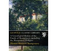 A Genealogical History of the Family of Montgomery, including the Montgomery Pedigree