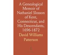 A Genealogical Memoir of Nathaniel Slosson of Kent, Connecticut, and His Descendants, 1696-1872