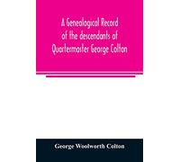 A genealogical record of the descendants of Quartermaster George Colton