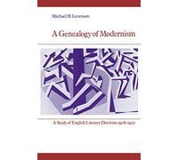 A Genealogy of Modernism: A Study of English Literary Doctrine 1908-1922