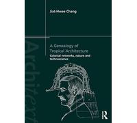 A Genealogy of Tropical Architecture: Colonial Networks, Nature and Technoscience (Architext)