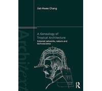 A Genealogy of Tropical Architecture: Colonial Networks, Nature and Technoscience (Architext)