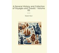 A General History and Collection of Voyages and Travels - Volume 05 (Classic Books)