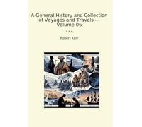 A General History and Collection of Voyages and Travels - Volume 06 (Classic Books)