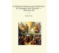 A General History and Collection of Voyages and Travels - Volume 09 (Classic Books)