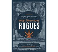 A General History of the Lives, Murders and Adventures of the Most Notorious Rogues
