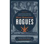 A General History of the Lives, Murders and Adventures of the Most Notorious Rogues