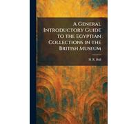 A General Introductory Guide to the Egyptian Collections in the British Museum