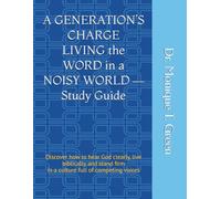 A GENERATION’S CHARGE LIVING the WORD in a NOISY WORLD - Study Guide: Discover how to hear God clearly, live biblically, and stand firm in a culture full of competing voices
