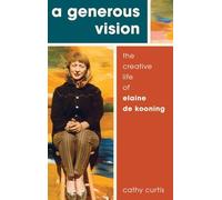 A Generous Vision: The Creative Life of Elaine de Kooning (Cultural Biographies)