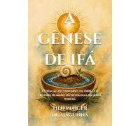 A GÊNESE DE IFÁ: A Criação do Universo, os Òrìṣà e o Destino Humano na Mitologia Sagrada Yorùbá (IFÁ - CANDOMBLÉ - SANTERIA - ORISHÁ)