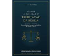 A Gênese e a Evolução da Tributação da Renda: Um Estudo Global e a Trajetória Brasileira do Imposto de Renda