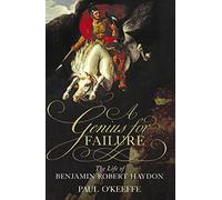 A Genius for Failure: The Life of Benjamin Robert Haydon