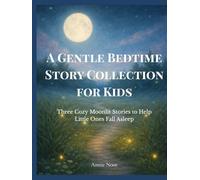 A Gentle Bedtime Story Collection for Kids: Three Cozy Moonlit Stories to Help Little Ones Fall Asleep