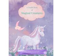 A Gentle Book of Magical Creatures: Meet Friendly Mythical Beings from Enchanted Worlds
