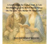 A Gentle Elegy for Ava’s Friend A Cats Retelling Inspired by Robert Burns “Elegy On The Late Miss Burnet Of Monboddo”. (Robert Burns for children)