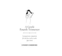 A Gentle Fourth Trimester: A companion for the first 12 weeks after birth