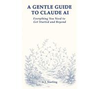 A Gentle Guide to Claude AI: Everything You Need to Get Started and Beyond