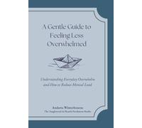 A Gentle Guide to Feeling Less Overwhelmed: Understanding Everyday Overwhelm and How to Reduce Mental Load (The Return to Inner Stability Series: ... for Nervous System Steadiness and Ease)