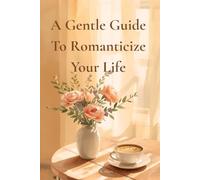 A Gentle Guide To Romanticize Your Life