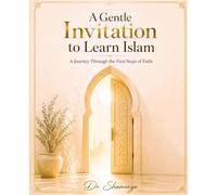 A Gentle Invitation to Learn Islam: A Journey Through the First Steps of Faith