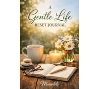 A GENTLE LIFE RESET JOURNAL: Plan your weeks, calm your mind, and rebuild your strength at your own pace