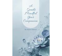 A Gentle Mindful Year Companion: A 12 Month Guide to Calm, Clarity, and emotional ease