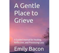 A Gentle Place to Grieve: A Guided Journal for Healing, Reflection, and Processing Loss