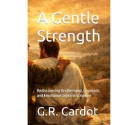 A Gentle Strength: Rediscovering Brotherhood, Covenant, and Emotional Depth in Scripture