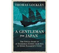 A Gentleman from Japan: The Untold Story of an Incredible Journey from Asia to Queen Elizabeth's Court