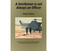 A Gentleman is not Always an Officer: A firsthand account of an Ops. Medic's journeys in the Angolan Border war in the 1980's