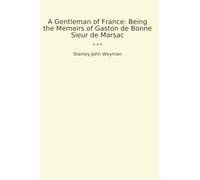 A Gentleman of France: Being the Memoirs of Gaston de Bonne Sieur de Marsac (Classic Books)