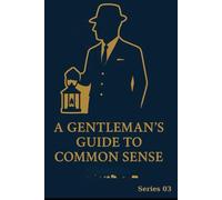 A Gentleman's Guide to Common Sense: Series 03