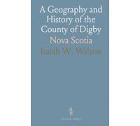 A Geography and History of the County of Digby: Nova Scotia