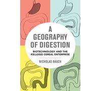 A Geography of Digestion : Biotechnology and the Kellogg Cereal Enterprise