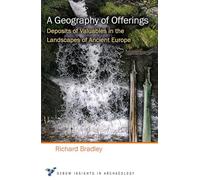 A Geography of Offerings: Deposits of Valuables in the Landscapes of Ancient Europe: 3 (Oxbow Insights in Archaeology)