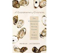 A Geography of Oysters: The Connoisseur's Guide to Oyster Eating in North America