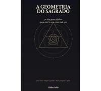 A Geometria do Sagrado: 30 dias para alinhar quem você é com como você vive