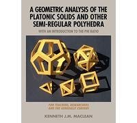 A Geometric Analysis of the Platonic Solids and Other Semi-Regular Polyhedra (Geometric Explorations)