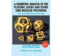 A Geometric Analysis of the Platonic Solids and Other Semi-Regular Polyhedra: With an Introduction to the Phi Ratio, 2nd Edition