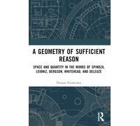 A Geometry of Sufficient Reason : Space and Quantity in the Works of Spinoza, Leibniz, Bergson, Whitehead, and Deleuze