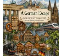 A German Escape: An Adult Grayscale Coloring Book Featuring Berlin, Munich, the Black Forest, Rhine Valley, Bavarian Alps, and Cultural Treasures (Beautiful Escapes in Grayscale)