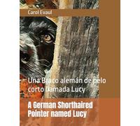 A German Shorthaired Pointer named Lucy: Una Braco alemán de pelo corto llamada Lucy