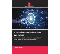 A Gestão Estratégica de Talentos: Como otimizar a gestão de talentos na função pública de Estado, através das técnicas do setor privado?