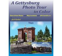 A Gettysburg Photo Tour in Color: Then & Now Photos with Map Locations and GPS Coordinates