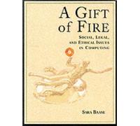 A Gift of Fire: Social, Legal, and Ethical Issues in Computing