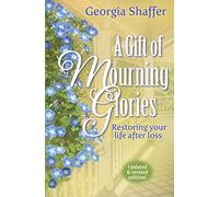 A Gift of Mourning Glories: Restoring Your Life After Loss