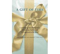 A Gift of Time - Continuing Your Pregnancy when Your Baby′s Life Is Expected to Be Brief (A Johns Hopkins Press Health Book)