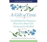 A Gift of Time: Continuing Your Pregnancy When Your Baby's Life Is Expected to Be Brief (A Johns Hopkins Press Health Book)